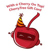 Give them our With a Cherry On Top! CherryTree Gift Card